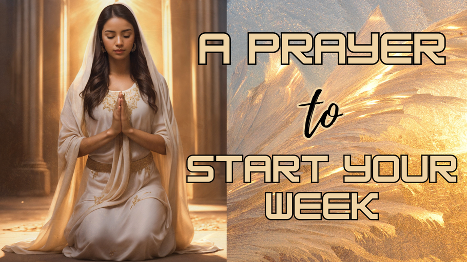 A PRAYER TO START YOUR WEEK