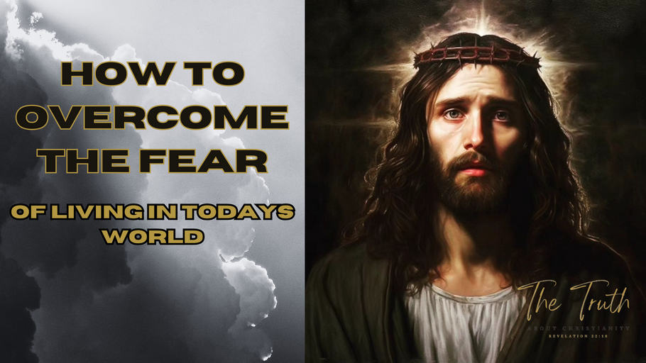HOW TO OVERCOME THE FEAR OF LIVING IN TODAYS WORLD
