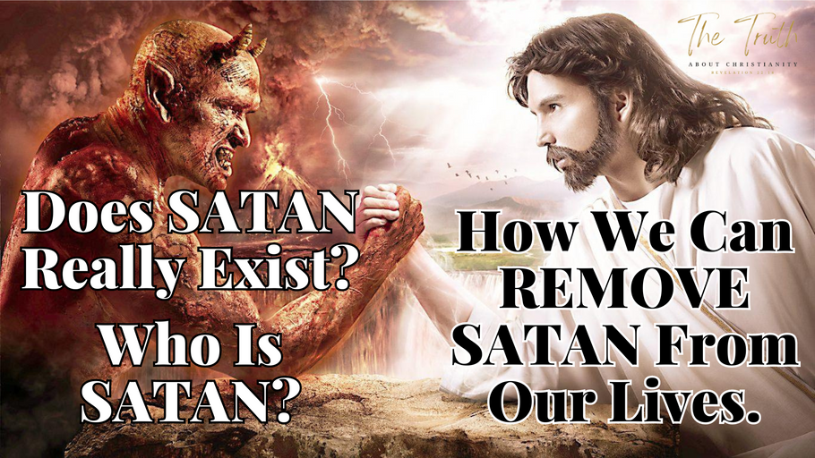WHO IS SATAN & HOW DO WE REMOVE HIM FROM OUR LIVES?