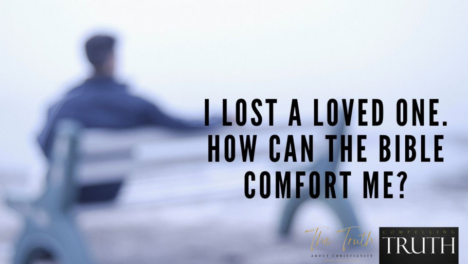 I LOST A LOVED ONE. HOW CAN THE BIBLE COMFORT ME?