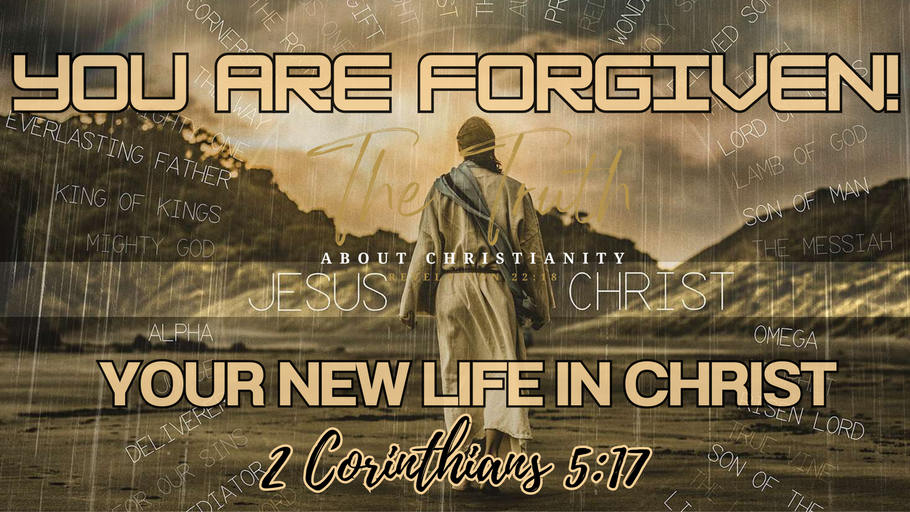FORGIVEN AND MADE NEW - THAT'S THE PROMISE OF JESUS.